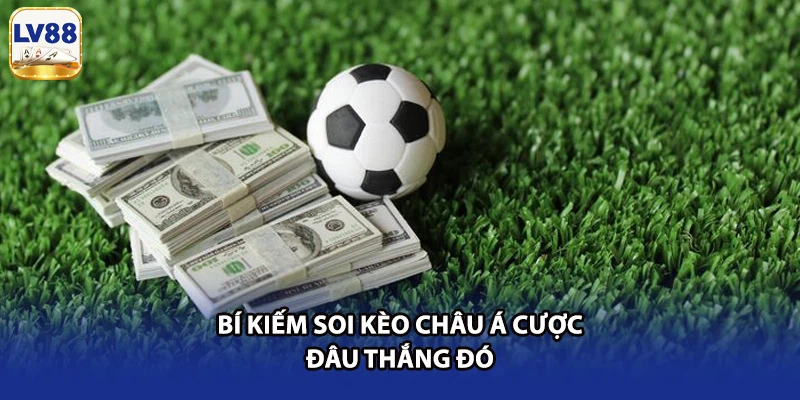 Bí kiếm soi kèo Châu Á cược đâu thắng đó