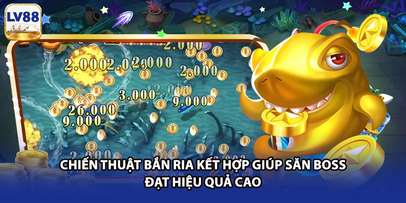 Chiến thuật bắn ria kết hợp giúp săn boss đạt hiệu quả cao
