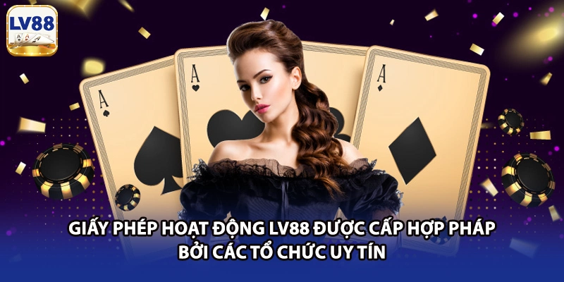 Giấy phép hoạt động LV88 được cấp hợp pháp bởi các tổ chức uy tín