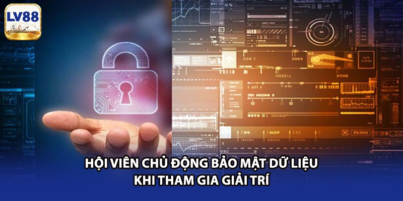 Hội viên chủ động bảo mật dữ liệu khi tham gia giải trí