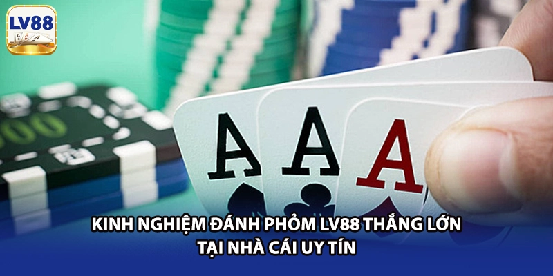 Kinh Nghiệm Đánh Phỏm LV88 Thắng Lớn Tại Nhà Cái Uy Tín
