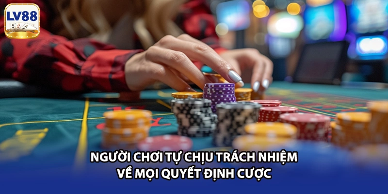 Người chơi tự chịu trách nhiệm về mọi quyết định cược