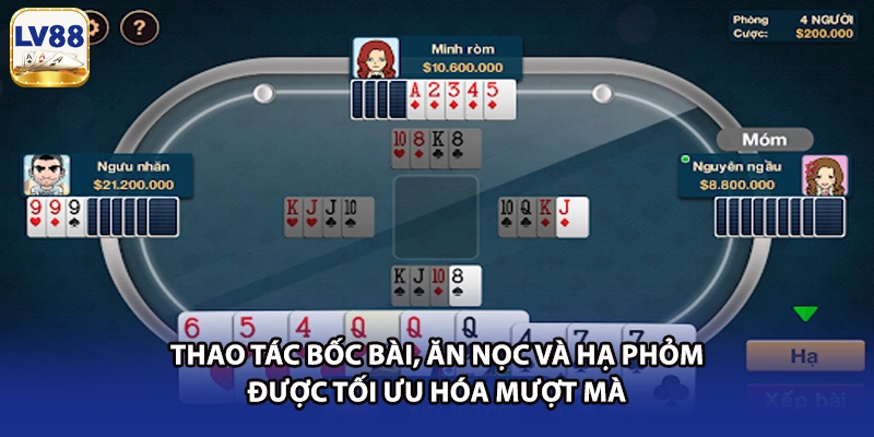 Thao tác bốc bài, ăn nọc và hạ phỏm được tối ưu hóa mượt mà